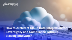 How to Architect Cloud Data Integration for Sovereignty and Compliance Without Slowing Innovation